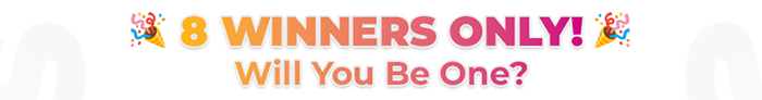 8 Winners Only! Will You Be One?
